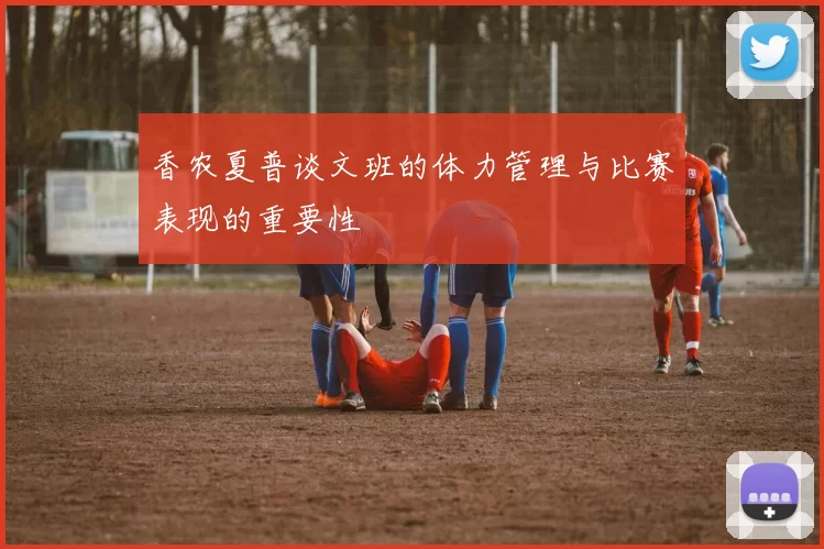 香农夏普谈文班的体力管理与比赛表现的重要性